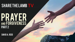 Prayer and Forgiveness (Part 2) | Share The Lamb TV
