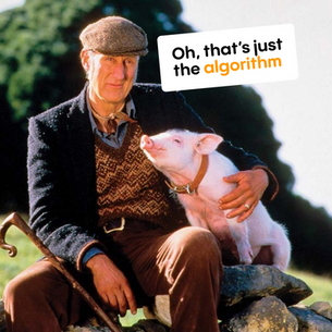 “Oh that’s just the algorithm”