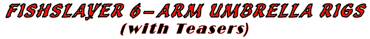 Fishslayer 6_ARM Umbrella Rigs with Teasers