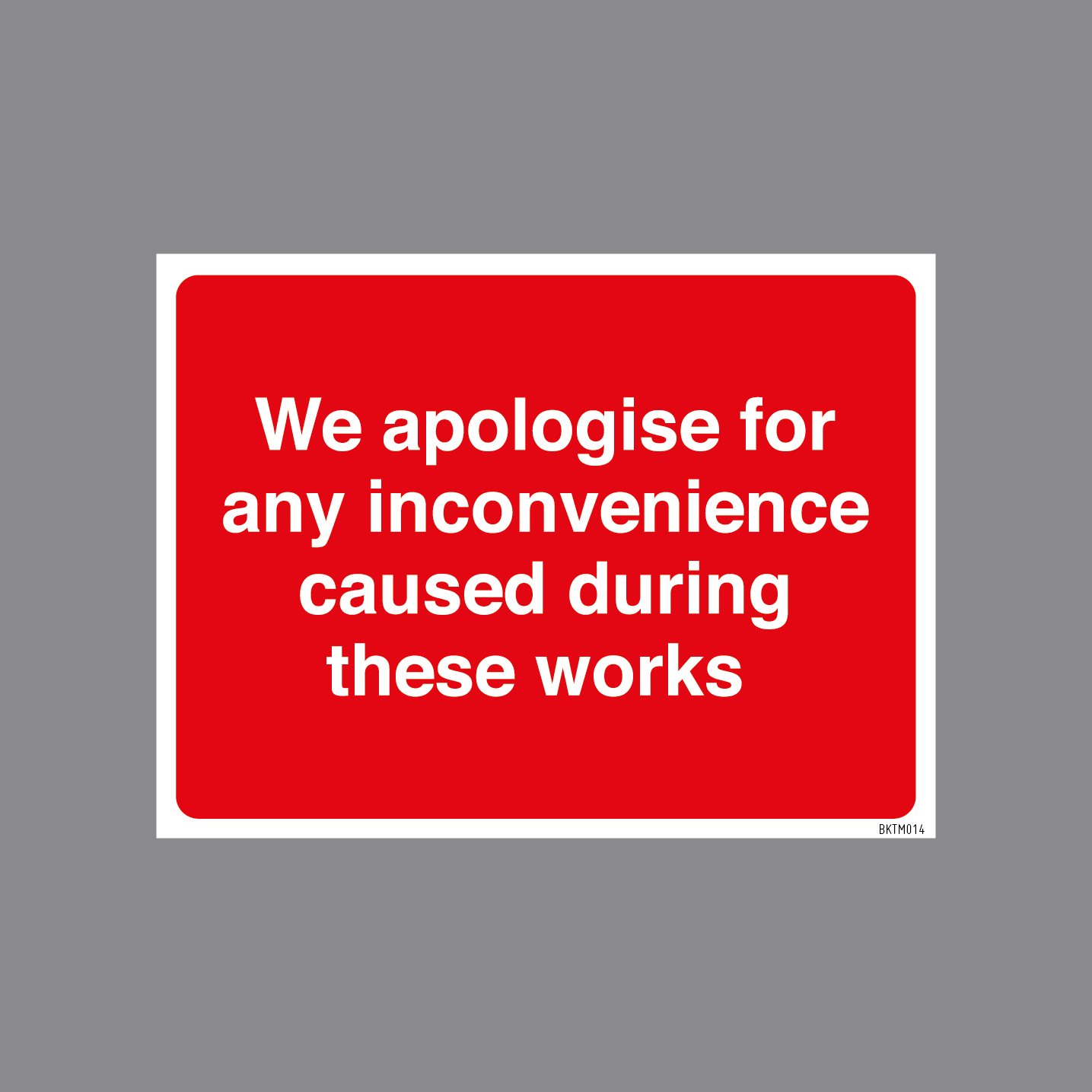 BKTM014 - WE APOLOGISE FOR ANY INCONVENIENCE CAUSED DURING THESE WORKS