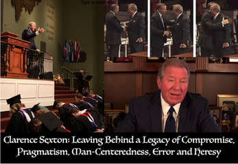 Clarence Sexton: Leaving Behind a Legacy of Compromise, Pragmatism, Man-Centeredness, Error and Heresy