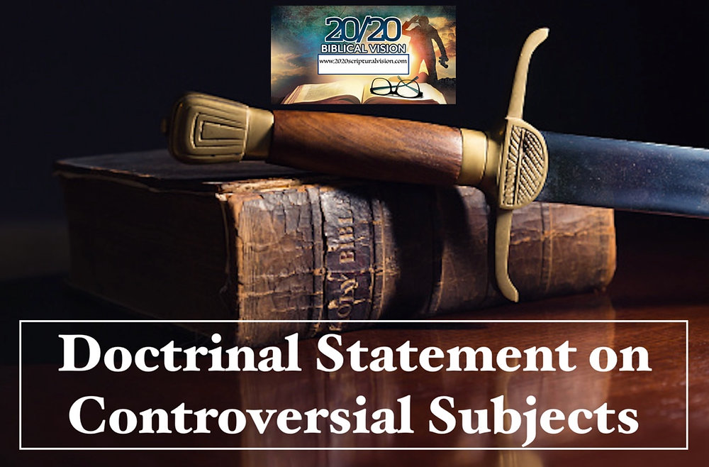 Doctrinal Statement on Controversial Subjects for 20/20 Scriptural Vision