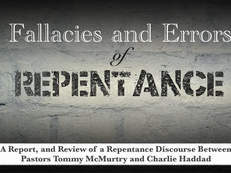 Fallacies and Errors of Repentance — A Report, and Review of a Repentance Discourse Between Pastors Tommy McMurtry and Charlie Haddad