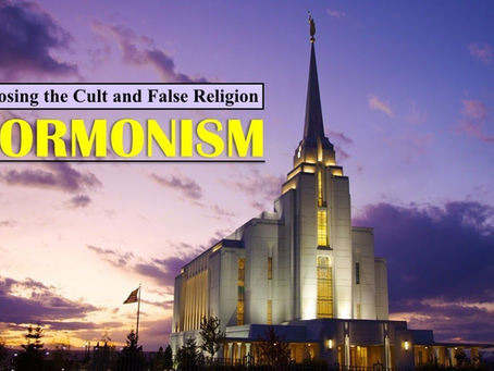Exposing the Cult and False Religion of Mormonism