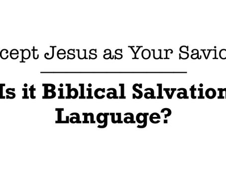 Is “Accept Jesus as Your Saviour” Biblical Salvation Language”?
