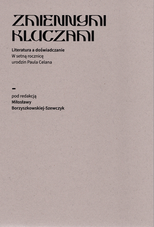 „Zmiennymi kluczami.” Literatura a doświadczanie. W setną rocznicę urodzin Paula Celana