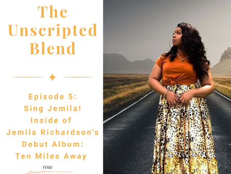 The Unscripted Blend, Episode 5, Sing Jemila! Inside of Jemila Richardson’s Debut Album