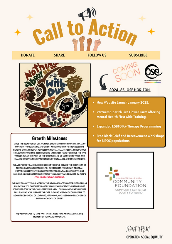 Information poster titled "Call To Action" that discusses growth milestones, including the pivot from the roles of community organizing and direct action work into the collective healing space through addressing mental health needs. Other milestones include receiving the solidarity grant provided by CACF's Community Endowment Fund. Coming soon in 2025 includes the new website launch in January 2025, partnership with Fire Flower Farm offering Mental Health First Aide Training, expanded LGBTQIA+ therapy programming, and free black grief and bereavement workshops for BIPOC populations.