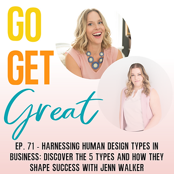 Two women smiling in circles on podcast cover art. Text: Go Get Great. Episode 71 - Harnessing Human Design Types in Business with Jenn Walker.