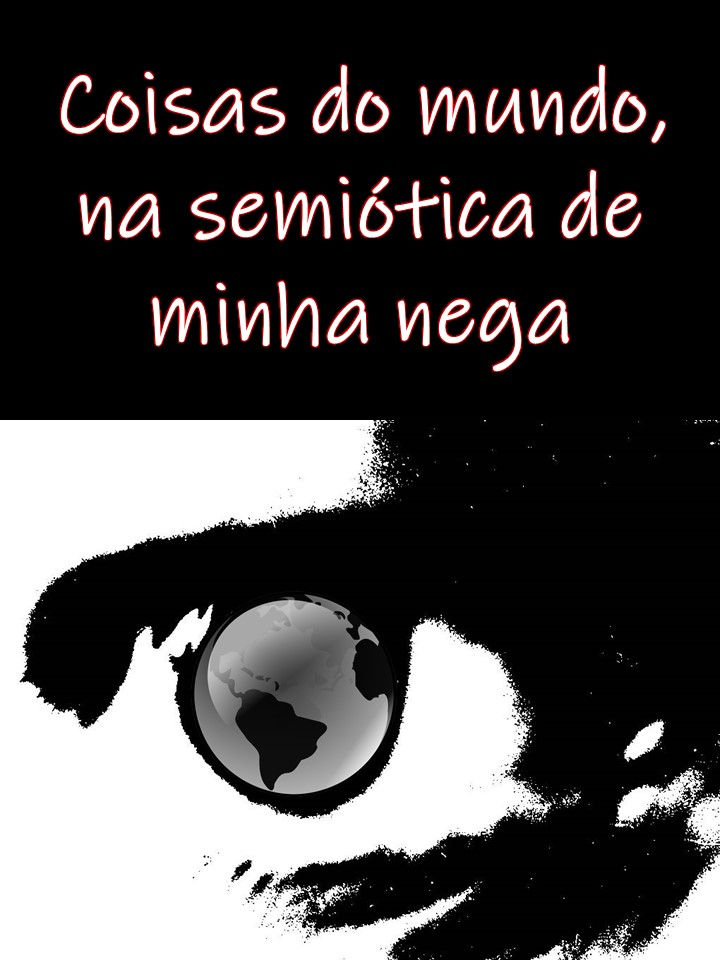 COISAS DO MUNDO, NA SEMIÓTICA DE MINHA NEGA