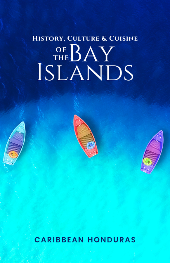 Cover of History, Culture & Cuisine of the Bay Islands