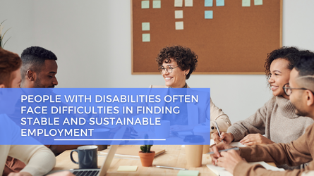 People with disabilities often face difficulties in finding stable and sustainable employment