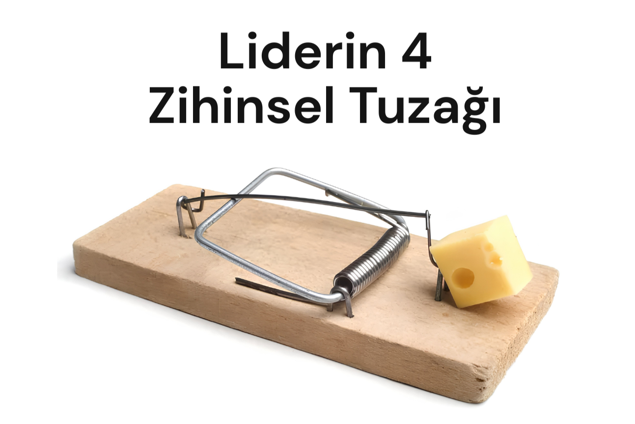 Liderlerin Kötü Karar Verdiği Dört Zihinsel Tuzak