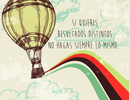 SI QUIERES RESULTADOS DISTINTOS NO HAGAS SIEMPRE LO MISMO...