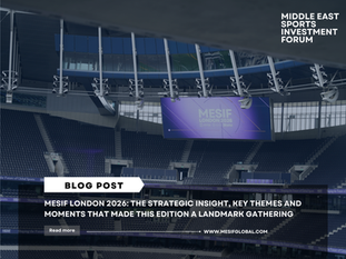 MESIF LONDON 2026: A GLOBAL PLATFORM SHAPING THE NEXT ERA OF SPORTS & ENTERTAINMENT IN THE MIDDLE EAST