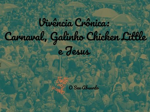 Vivência Crônica - Carnaval, Galinho Chicken Little e Jesus