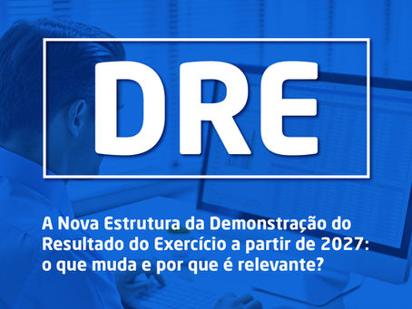 A Nova Estrutura da Demonstração do Resultado do ExercÃcio a partir de 2027: o que muda e por que é relevante?