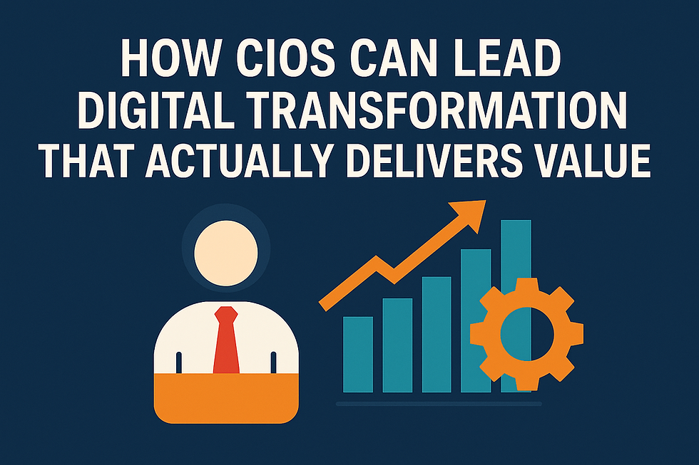 How CIOs Can Lead Digital Transformation That Actually Delivers Value