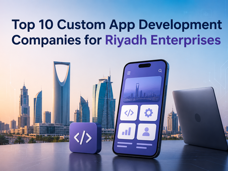 Top 10 Custom App Development Companies for Riyadh Enterprises