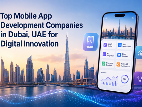 Top Mobile App Development Companies in Dubai, UAE for Digital Innovation
