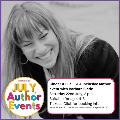 Cinder & Ella LGBT inclusive author event with Barbara Slade at Seven Stories, Newcastle on Saturday 22nd July 2023