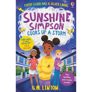 Sunshine Simpson Cooks Up a Storm
G.M. Linton (Author) Fuuji Takashi (Illustrator). Meet Sunshine Simpson - a brand-new best friend for 8+ readers! Perfect for fans of Jacqueline Wilson.
Sunshine Simpson's life has never been so busy! She feels like she's on a ROLLERCOASTER.
At school everyone is talking about preparing for the big move to SCARY secondary. Plus, there's a Charity Bake Sale to plan for.
But with Sunshine's Dad travelling for work, Mum forgetting how to smile, a surprise family guest in the mix, and her BFFs and bake-sale classmate Riley CLASHING, Sunshine needs a DARING PLAN to stop the storm clouds from settling!
Will Sunshine's foolproof plan prove to be a piece of CAKE...or a recipe for disaster?