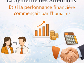 La Symétrie des Attentions : Et si la performance financière commençait par l'humain ? 💡