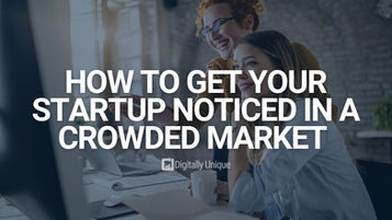 How To Get Your Startup Noticed In A Crowded Market