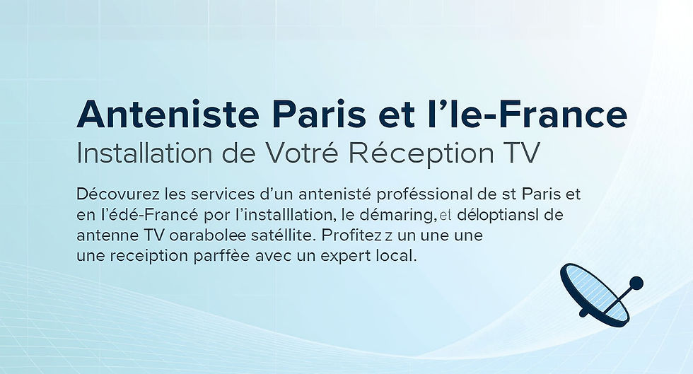 Antenniste Paris et Île-de-France : Installation, Dépannage et Optimisation de Votre Réception TV