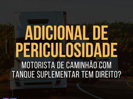 MOTORISTA de CAMINHÃO com TANQUE SUPLEMENTAR tem direito ao ADICIONAL DE PERICULOSIDADE?