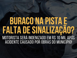 BURACO NA PISTA E FALTA DE SINALIZAÇÃO? MOTORISTA será INDENIZADO por acidente causado POR OBRA