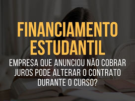 Empresa que anunciou FINANCIAMENTO ESTUDANTIL sem juros pode ALTERAR O CONTRATO durante o curso?