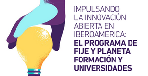 Impulsando la Innovación Abierta en Iberoamérica: El Programa de FIJE y Planeta Formación y...