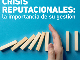 CRISIS REPUTACIONALES: LA IMPORTANCIA DE SU GESTION.