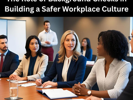 The Role of Background Checks in Building a Safer Workplace Culture