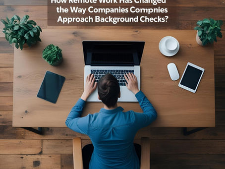 How Remote Work Has Changed the Way Companies Approach Background Checks