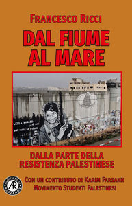 Francesco Ricci - Dal Fiume al Mare. Dalla parte della Resistenza palestinese