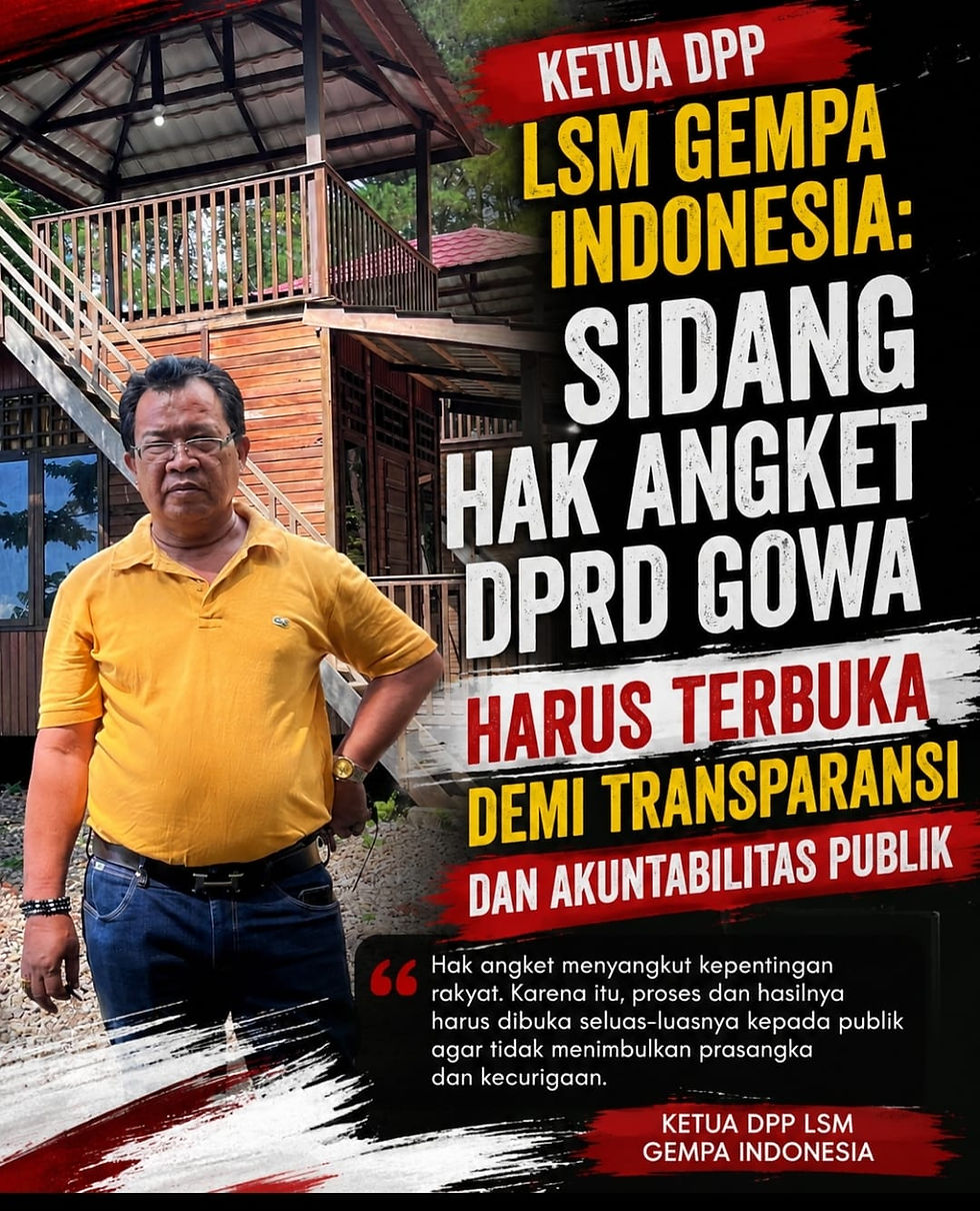 DPP LSM Gempa Indonesia: Sidang Hak Angket DPRD Gowa Harus Terbuka Demi Transparansi Dan Akuntabilitas Publik