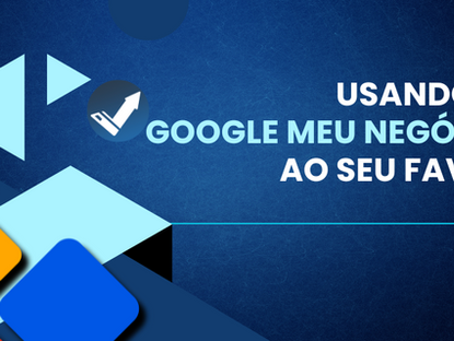 Usando o Google Meu Negócio ao seu favor