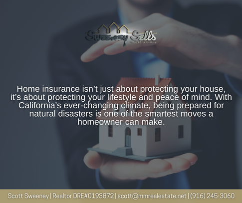 Elk Grove Realtor Scott Sweeney explains home insurance tips for protecting against natural disasters in Northern California.