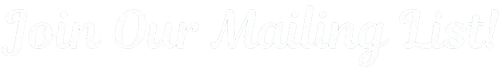 Join Our Mailing List!