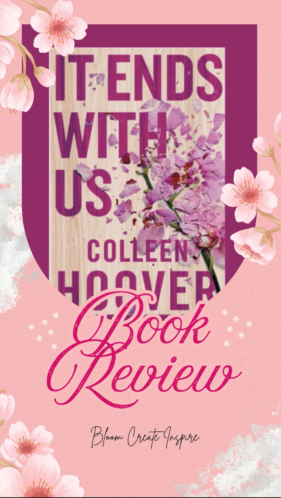 Book cover of "It Ends With Us" by Colleen Hoover with pink floral design. Pink background says "Book Review Bloom Create Inspire."