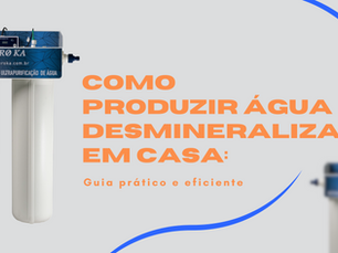 Como produzir água desmineralizada em casa: guia prático e eficiente