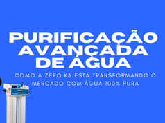 Purificação Avançada de Água: Como a Zero Ka Está Transformando o Mercado com Água 100% Pura