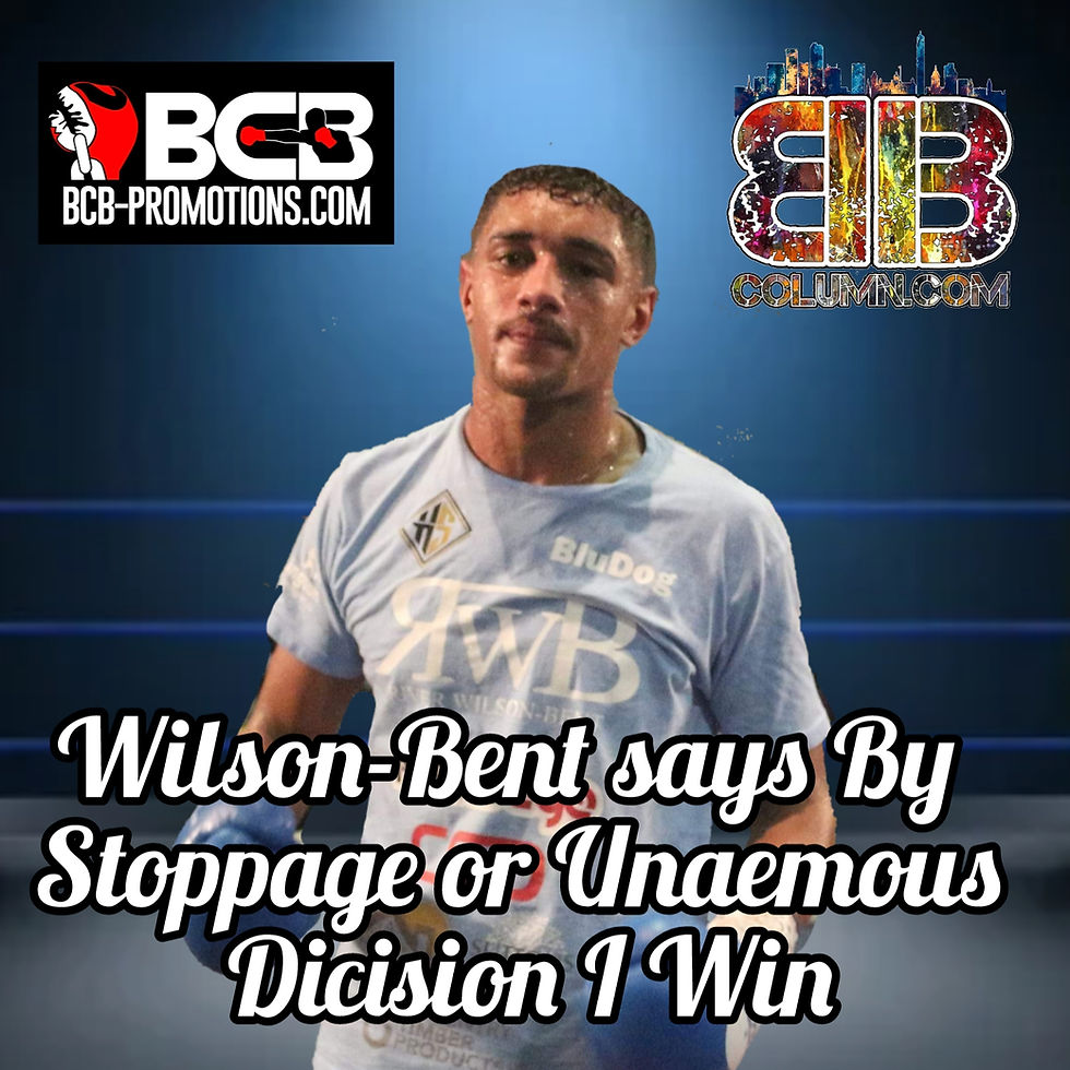 Wilson-Bent says By Stoppage or Unanimous Decision I Win