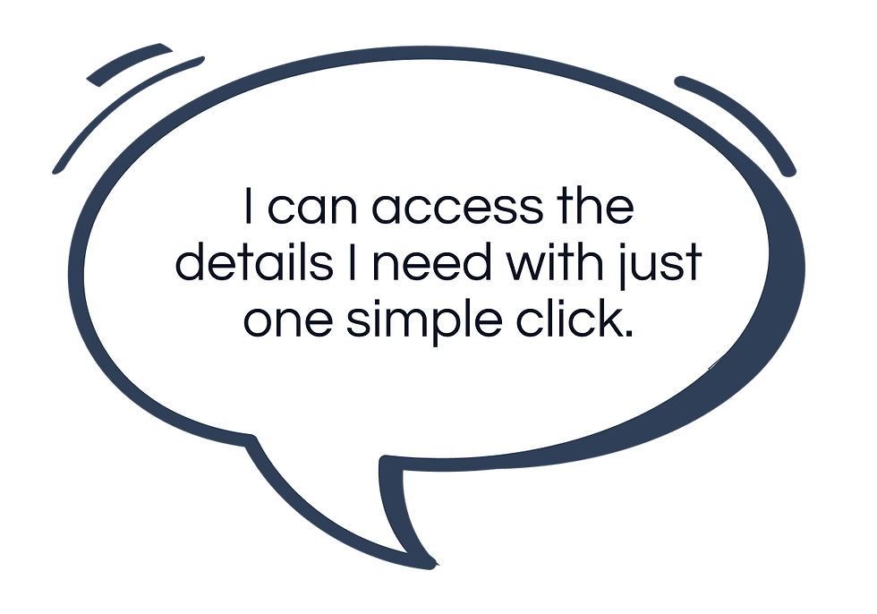 A speech bubble containing the text "I can access the details I need with just one simple click"