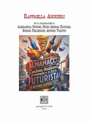 "Almanacco Cucina Italiana. Si mangia e si beve Futurista. Lo devono sapere tutti" di Raffaella Aschieri (Giuseppe de Nicola Editore) presentazione del volume venerdì 10 aprile 2026 a Cagliari