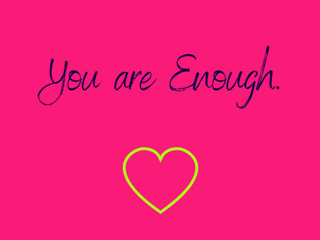 You Are Enough. You Are Loved.
