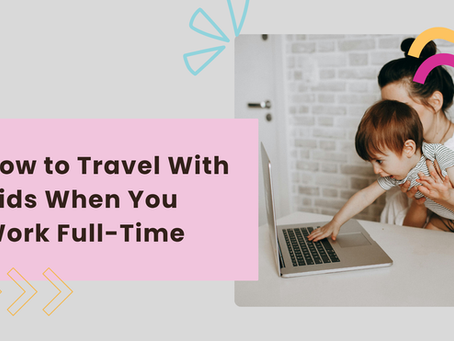 Pink title card says How to Travel With Kids When You Work Full-Time beside a woman holding a baby reaching for a laptop.