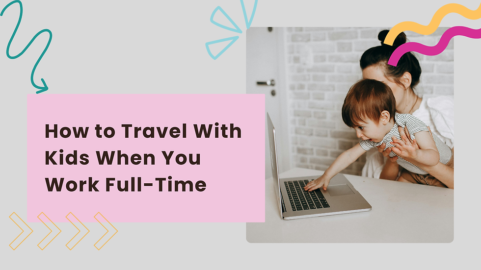 Pink title card says How to Travel With Kids When You Work Full-Time beside a woman holding a baby reaching for a laptop.
